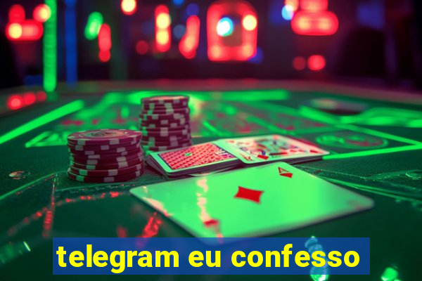 telegram eu confesso