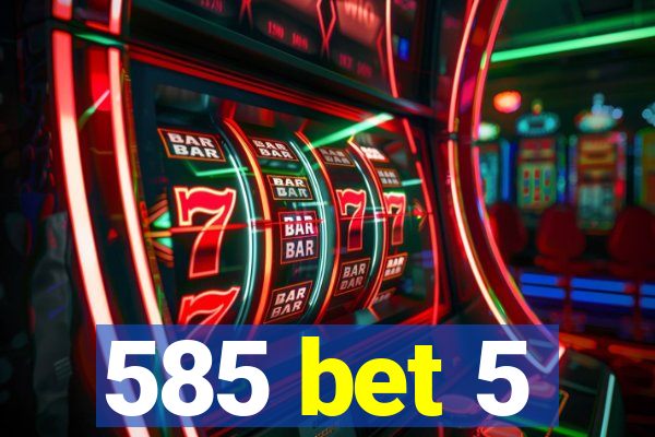 585 bet 5