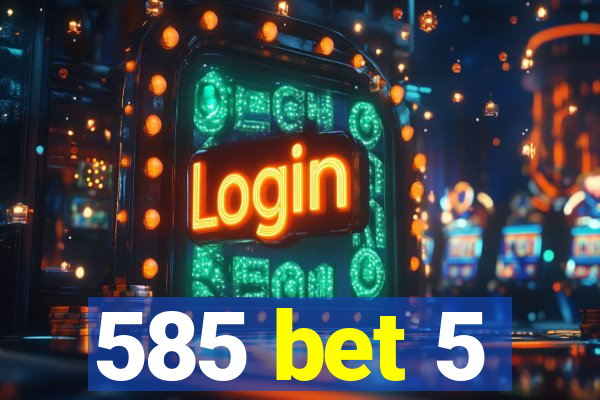 585 bet 5