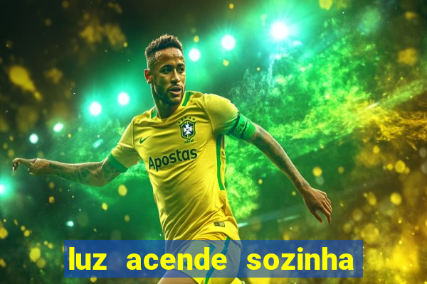 luz acende sozinha a noite o que significa luz acende sozinha a noite espiritismo