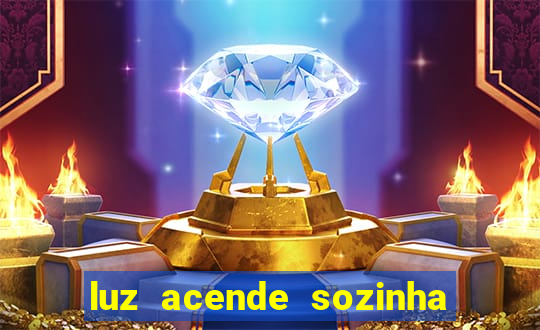 luz acende sozinha a noite o que significa luz acende sozinha a noite espiritismo