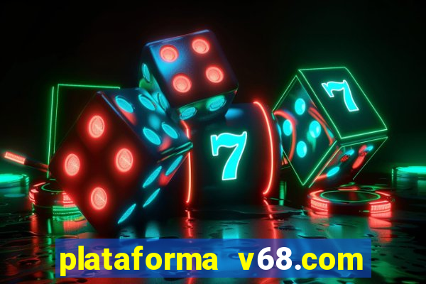 plataforma v68.com é confiável