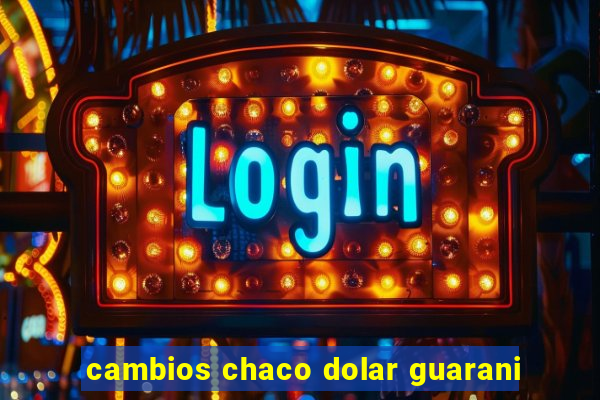 cambios chaco dolar guarani