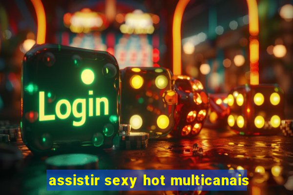 assistir sexy hot multicanais