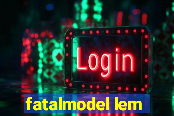 fatalmodel lem
