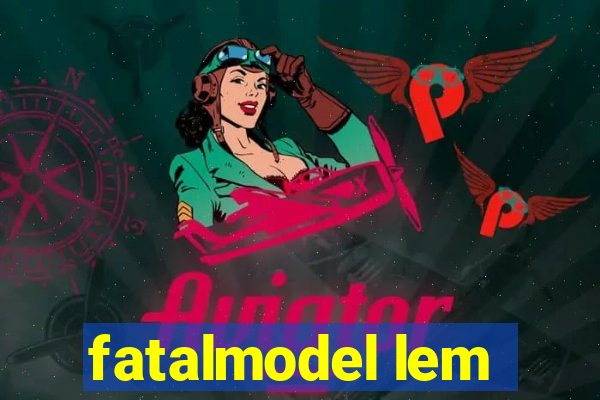 fatalmodel lem
