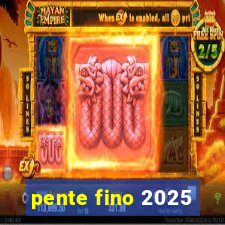 pente fino 2025