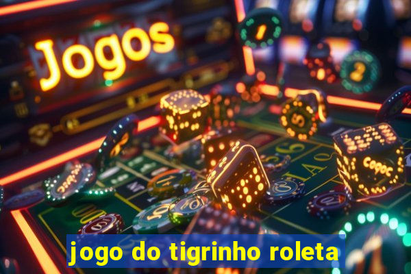 jogo do tigrinho roleta