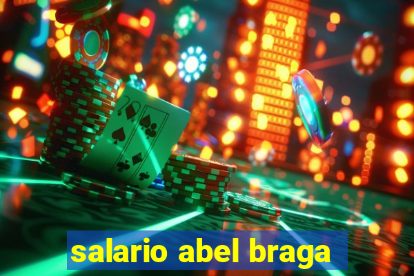 salario abel braga