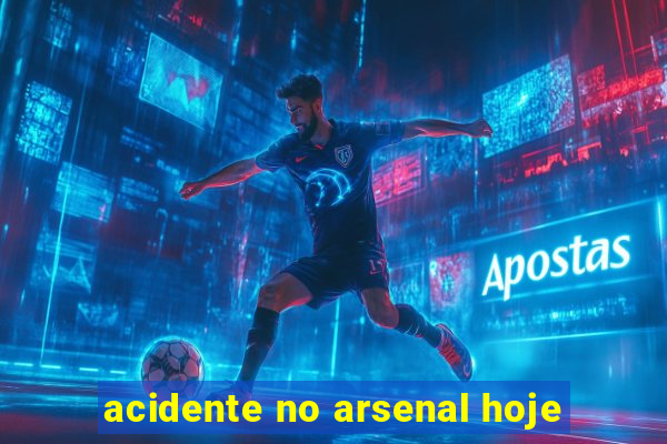 acidente no arsenal hoje
