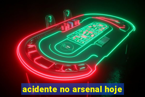 acidente no arsenal hoje