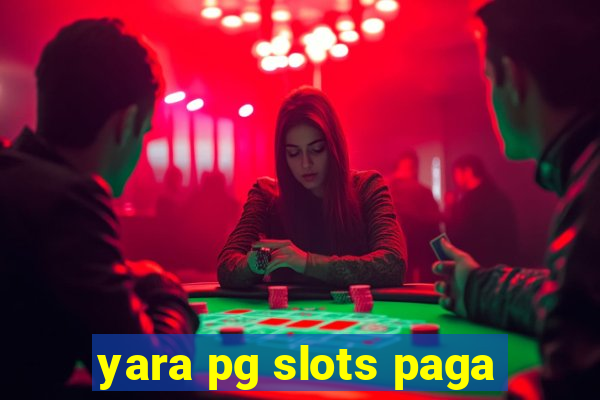 yara pg slots paga