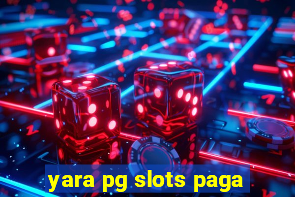 yara pg slots paga