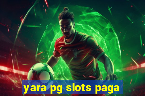 yara pg slots paga