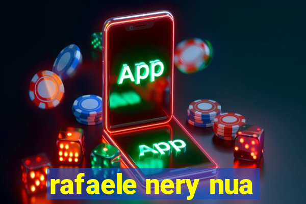 rafaele nery nua