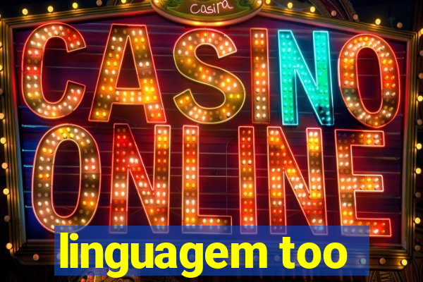 linguagem too