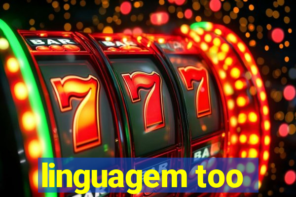 linguagem too