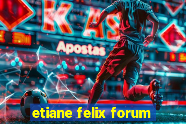 etiane felix forum