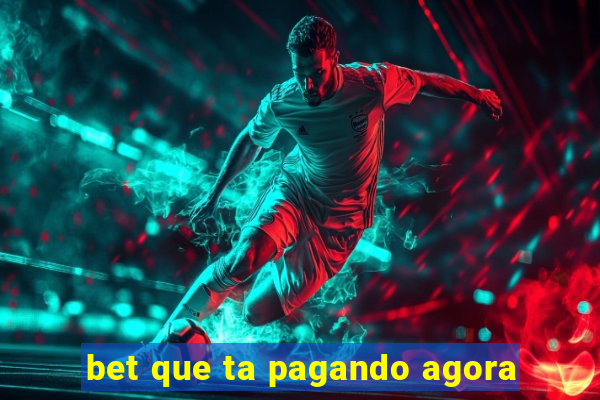 bet que ta pagando agora