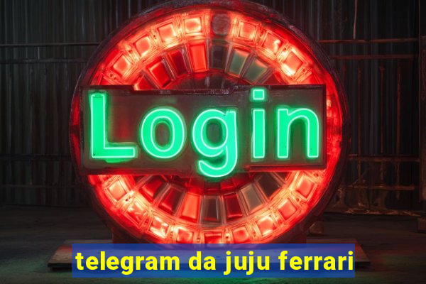 telegram da juju ferrari