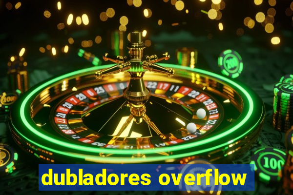 dubladores overflow