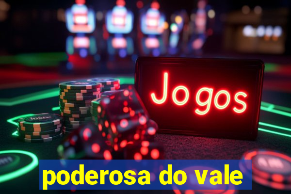 poderosa do vale