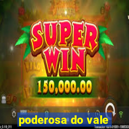 poderosa do vale