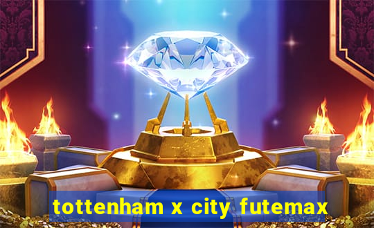 tottenham x city futemax