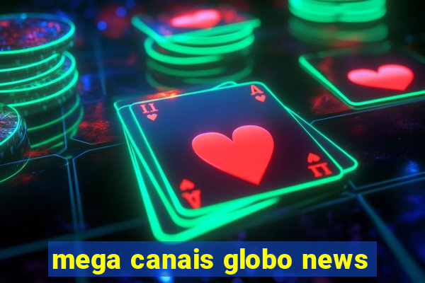 mega canais globo news