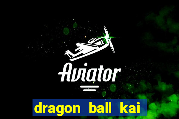 dragon ball kai dublado online