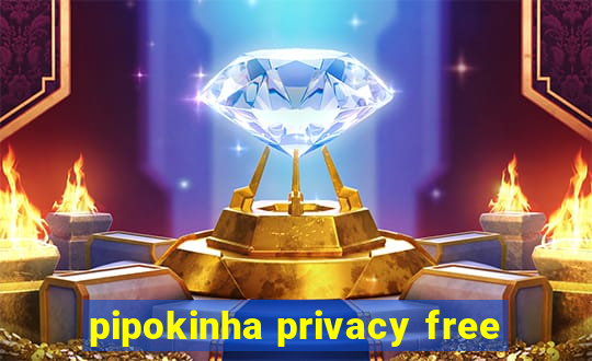 pipokinha privacy free