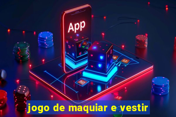 jogo de maquiar e vestir