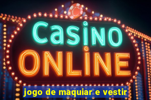 jogo de maquiar e vestir