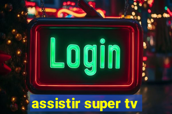 assistir super tv
