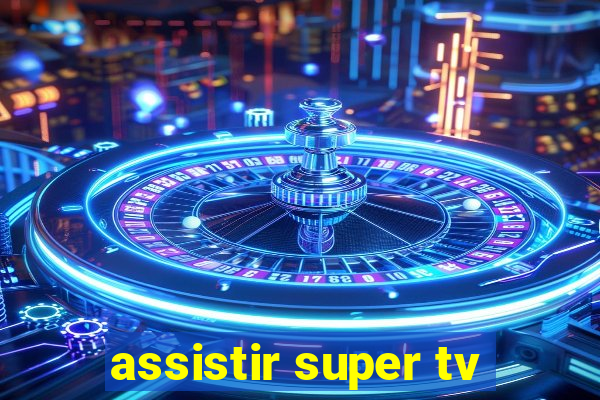 assistir super tv