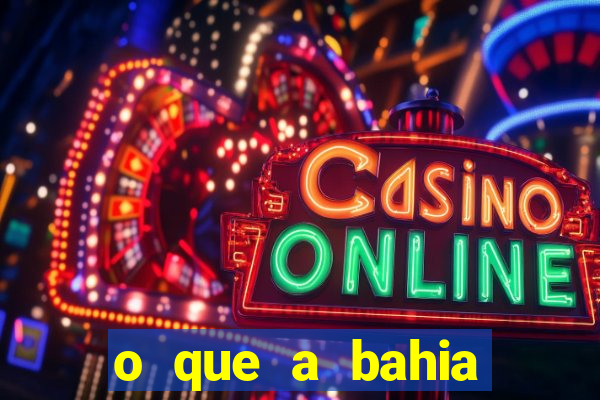o que a bahia quer saber