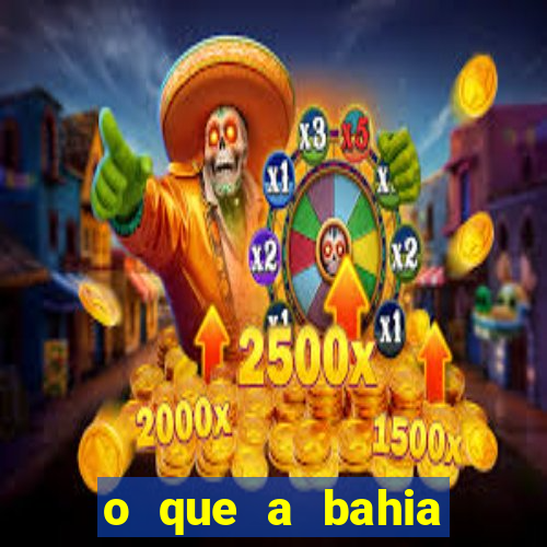 o que a bahia quer saber