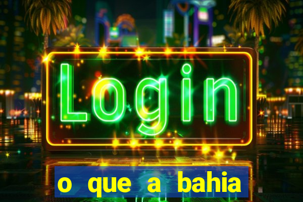 o que a bahia quer saber