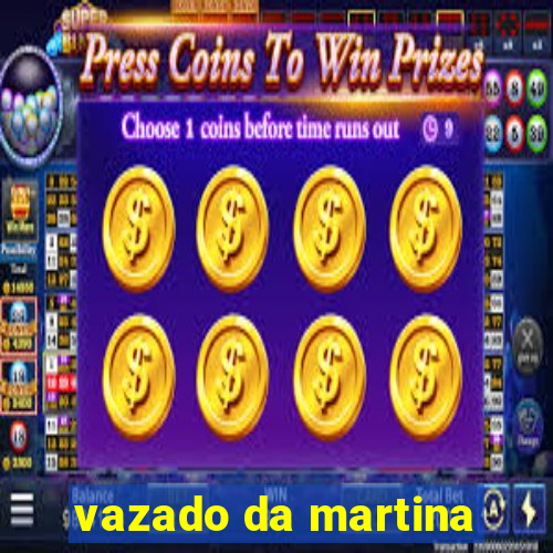 vazado da martina