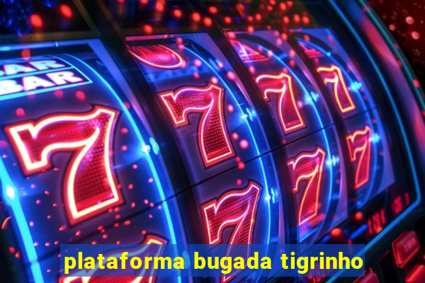 plataforma bugada tigrinho