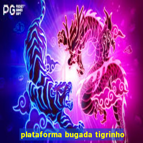 plataforma bugada tigrinho