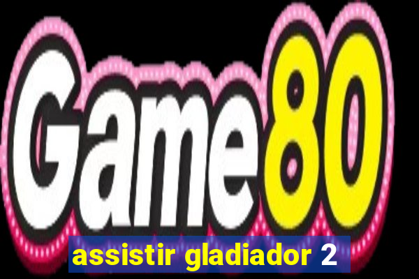 assistir gladiador 2