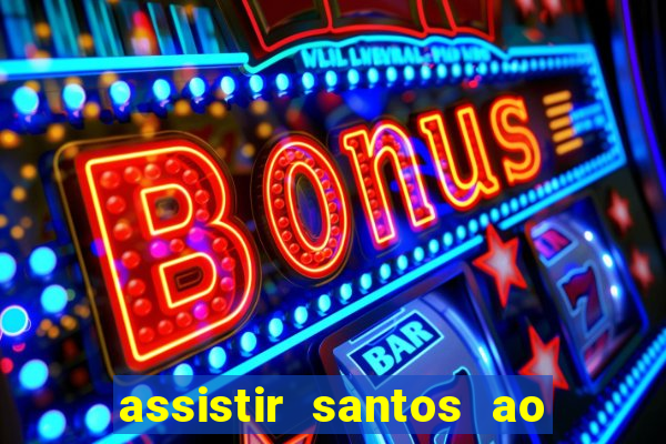 assistir santos ao vivo futemax