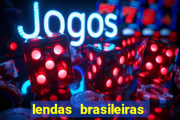 lendas brasileiras desconhecidas do folclore
