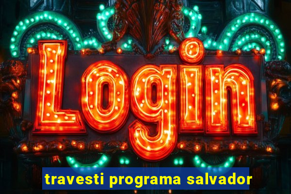 travesti programa salvador