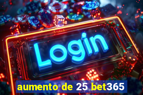 aumento de 25 bet365