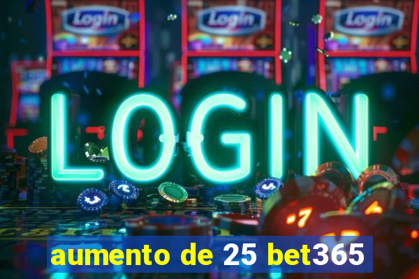 aumento de 25 bet365