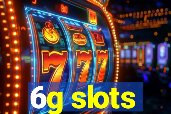 6g slots