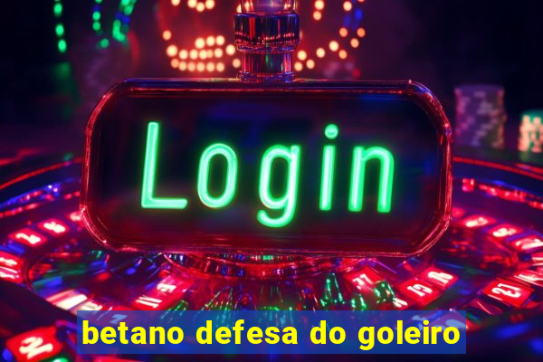 betano defesa do goleiro