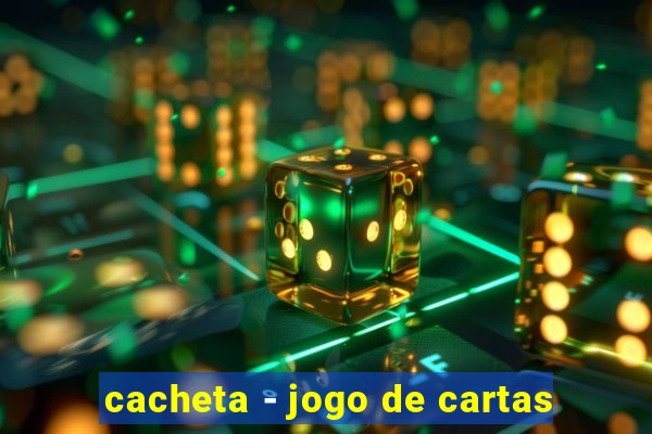 cacheta - jogo de cartas